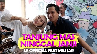 Tanjung Mas Ninggal Janji - LB  feat Mas Jar