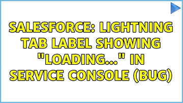 Salesforce: Lightning tab label showing "Loading..." in Service Console (bug) (4 Solutions!!)