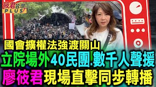 國會擴權法強渡關山 立院場外40民團.數千人聲援 廖筱君現場直擊同步轉播｜20240521｜