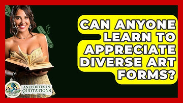 Can Anyone Learn To Appreciate Diverse Art Forms? - Anecdotes in Quotation
