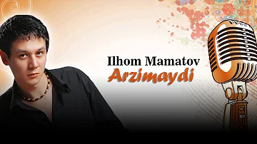 Ilhom Mamatov -Arzimaydi