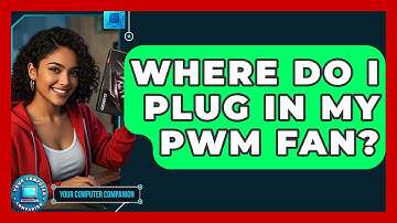 Where Do I Plug In My PWM Fan? - Your Computer Companion