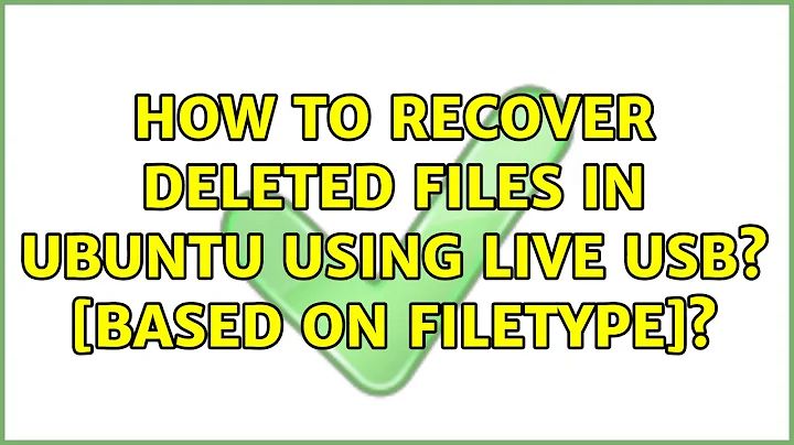 Ubuntu: How to recover deleted files in ubuntu using live usb? [based on filetype]?