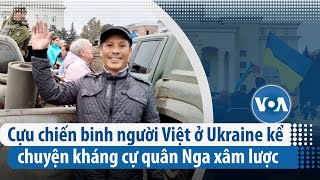 ‘Ghê tởm’: Người Việt ở Ukraine kể chuyện sống dưới sự chiếm đóng của Nga  | VOA Tiếng Việt