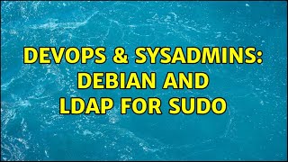 DevOps & SysAdmins: Debian and LDAP for sudo (5 Solutions!!)