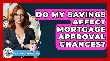 Do My Savings Affect Mortgage Approval Chances? - Your Guide to Budgeting