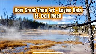 How Great Thou Art - Loyiso Bala, Don Moen Worship Song Top Hit