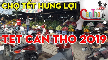 CHỢ TẾT 2019 : CHỢ HƯNG LỢI CẦN THƠ NHỮNG NGÀY CẬN TẾT | cần thơ ký sự