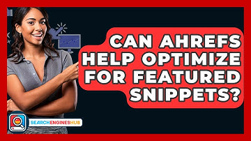 Can Ahrefs Help Optimize For Featured Snippets? - SearchEnginesHub.com