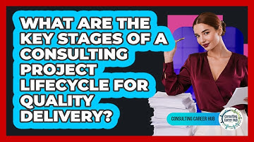 What Are The Key Stages Of A Consulting Project Lifecycle For Quality Delivery?