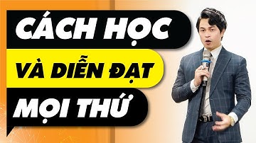 Cách HỌC và DIỄN ĐẠT mọi thứ | Trainer Nguyễn Văn Minh