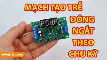 Mạch tạo trễ đóng ngắt theo chu kỳ 7~24VDC - Test sản phẩm cùng Điện Tử Nshop