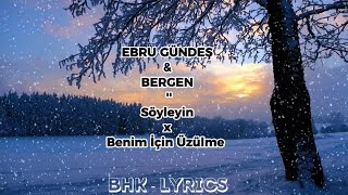 Ebru Gündeş & Bergen - Söyleyin x Benim İçin Üzülme - Sözleri (BHK - Lyrics)