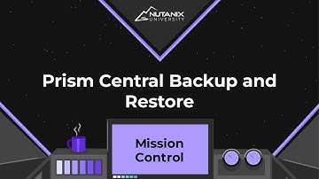 Prism Central Backup and Restore | Mission Control | Nutanix University