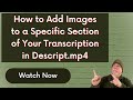 How to Add Images to a Specific Section of Your Transcription in Descript