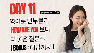 100 day challenge l DAY 11 l 영어로 안부묻기 HOW ARE YOU 보다 더 좋은 질문들 (bonus : 대답까지)