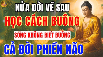 Phật Dạy Nửa Đời Về Sau Học Cách Buông ! Sống Không Biết Buông, Sẽ Chết Trong Phiền Não #loiphatday
