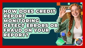 How Does Credit Report Monitoring Detect Errors or Fraud on Your Report? | Teen Credit Starter News