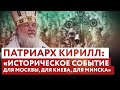 ПАТРИАРХ КИРИЛЛ: «ИСТОРИЧЕСКОЕ СОБЫТИЕ ДЛЯ МОСКВЫ, ДЛЯ КИЕВА, ДЛЯ МИНСКА»