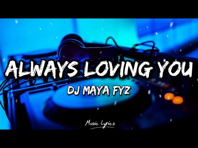 Always Loving You - DJ MAYA FYZ (Lirik) TikTok Viral class=