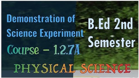 Demonstration of Science Experiment,B.Ed 2nd Semester, Course - 1.2.7A