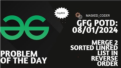 #24 | Merge 2 sorted linked list in reverse order | gfg potd | 08-01-2024 | GFG Problem Of The Day