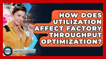 How Does Utilization Affect Factory Throughput Optimization? - Industrial Tech Insights
