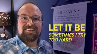 Let It Be (Sometimes I Try to Hard)