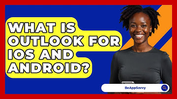 What Is Outlook For iOS And Android? - Be App Savvy