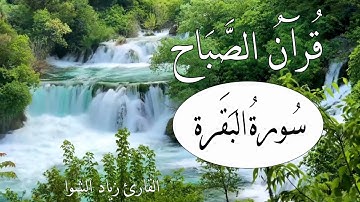 سورة البقرة  قرآن الصباح 💎تلاوة هادئة راحة نفسية بصوت جميل || القارئ زياد الشوا💚