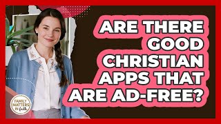 Are There Good Christian Apps That Are Ad-free? - Family Matters in Faith