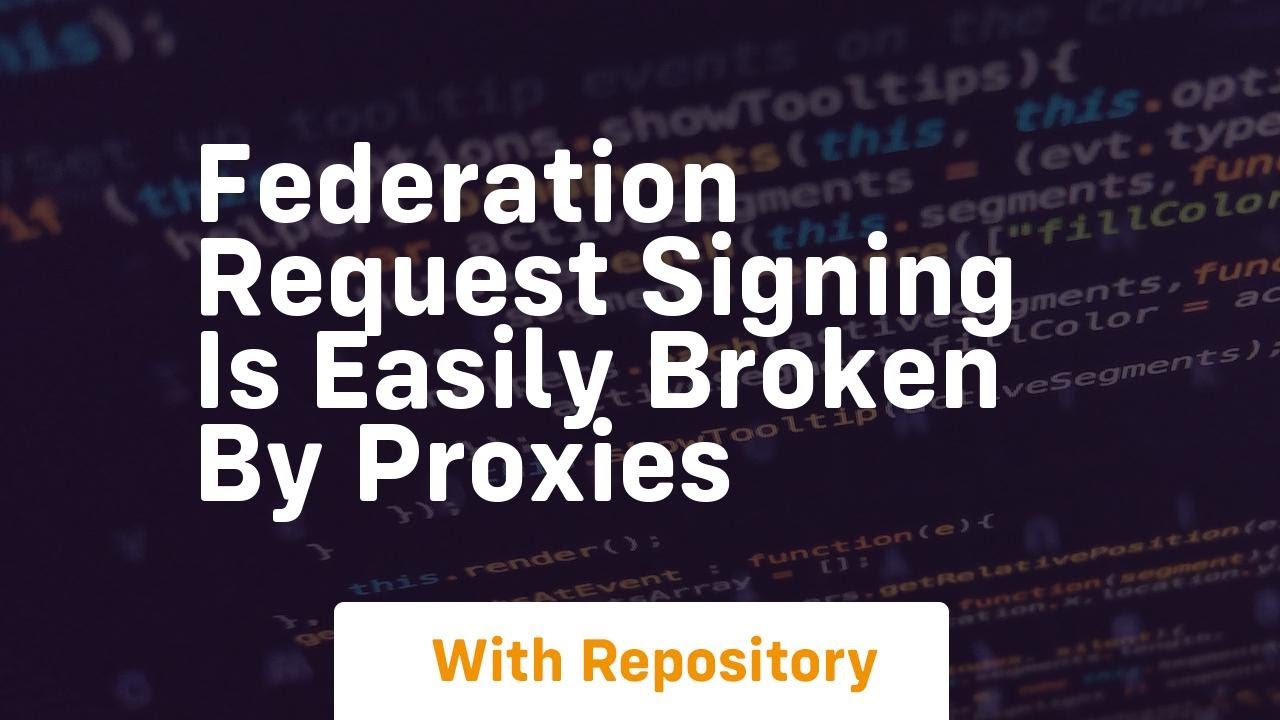 Federation request signing is easily broken by proxies