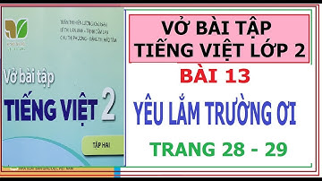 VỞ BÀI TẬP TIẾNG VIỆT LỚP 2, BÀI 13: YÊU LẮM TRƯỜNG ƠI | TIẾNG VIỆT 2, KẾT NỐI TRI THỨC