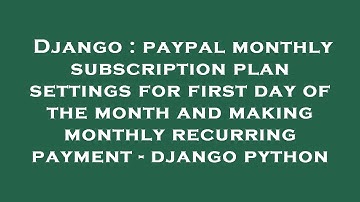 Django : paypal monthly subscription plan settings for first day of the month and making monthly rec