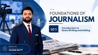 Foundations of Journalism | Lecture 1: Introduction to News Writing & Editing