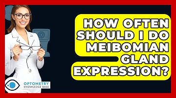 How Often Should I Do Meibomian Gland Expression? - Optometry Knowledge Base