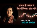 हम तो हैं परदेस में देस में निकला होगा चाँद | Hum To Hain Pardes Mein | Jagjit Singh