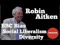 Robin Aitken on BBC Bias, Diversity and Social Liberalism