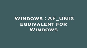 Windows : AF_UNIX equivalent for Windows