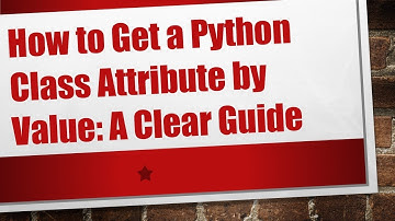 How to Get a Python Class Attribute by Value: A Clear Guide