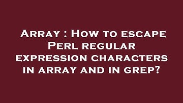 Array : How to escape Perl regular expression characters in array and in grep?