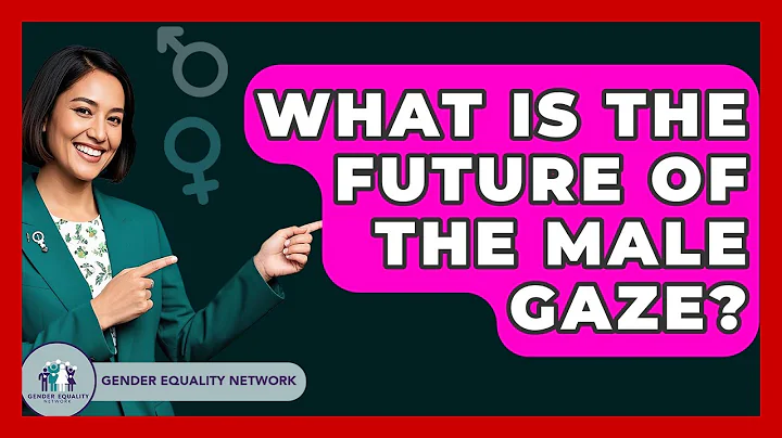 What Is The Future Of The Male Gaze? - Gender Equality Network