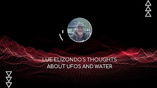 Lue Elizondos thoughts about UFOs and water