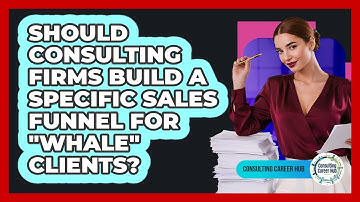 Should Consulting Firms Build A Specific Sales Funnel For "whale" Clients? - Consulting Career Hub