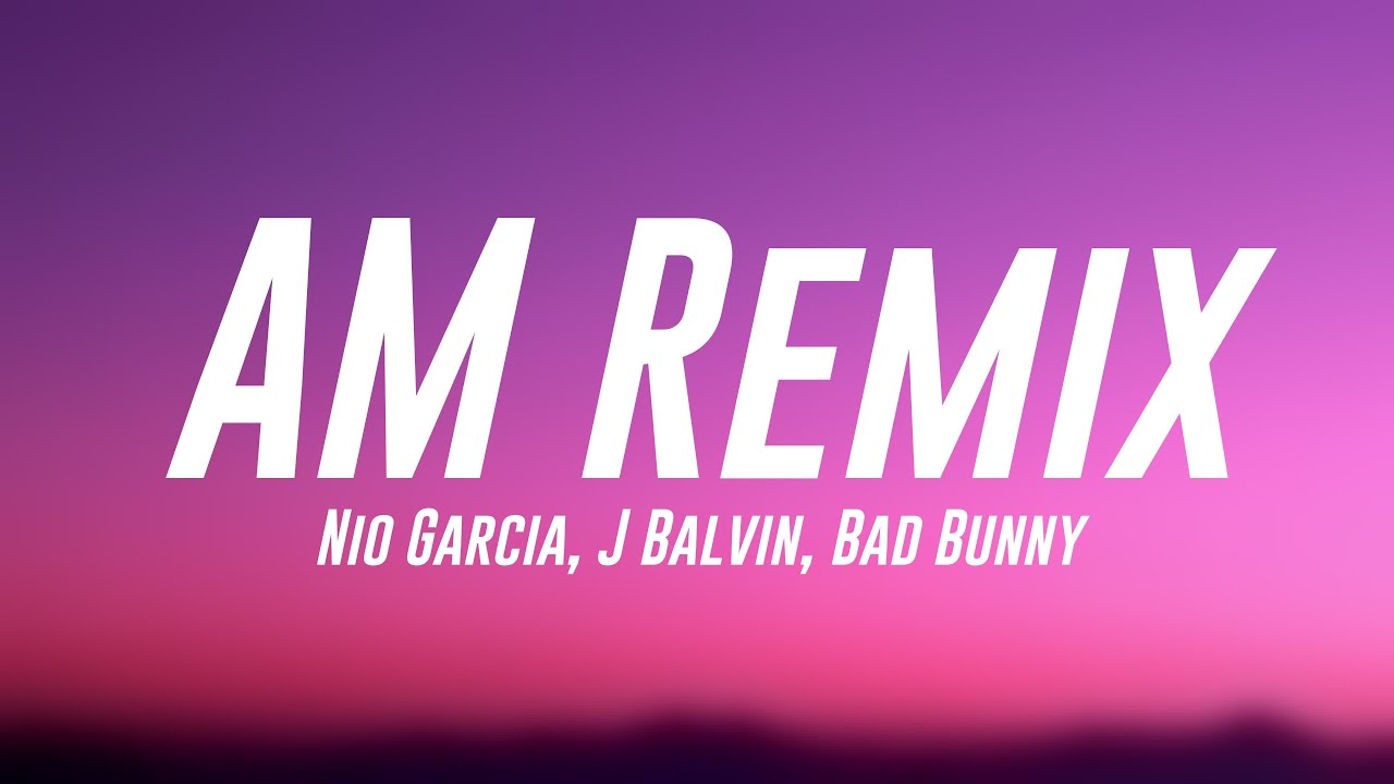 AM Remix Nio Garcia, J Balvin, Bad Bunny (Lyrics Version) YouTube