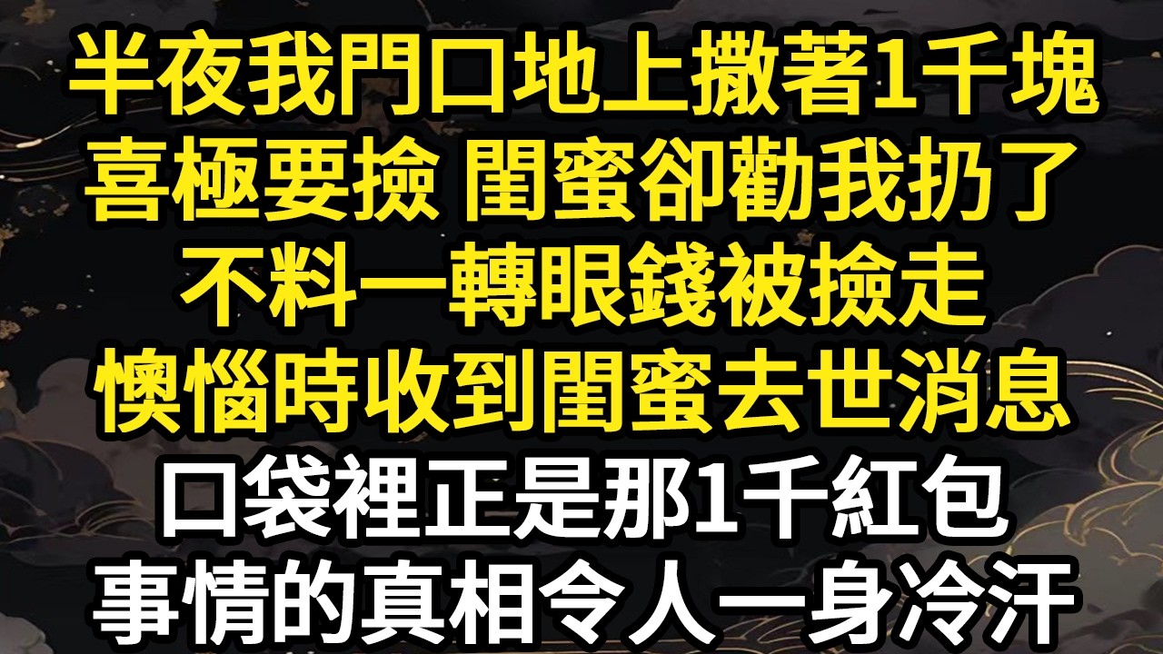 半夜閨蜜開門地上擺著1千，她喜極撿走房租有著落，我卻讓她趕緊丟掉，她大罵我嫉妒拉黑電話，不料隔天發生的事震驚眾人#故事#悬疑#人性#刑事#人生故事#生活哲學#為人哲學