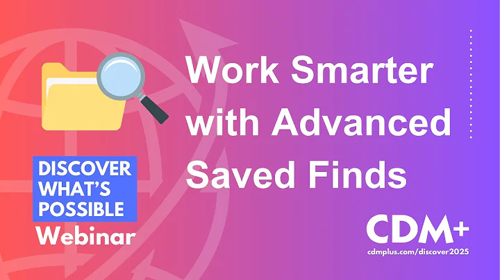 Work Smarter with Advanced Saved Finds | CDM+ Discover Webinar