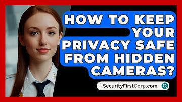 How To Keep Your Privacy Safe From Hidden Cameras? - SecurityFirstCorp.com