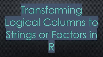 Transforming Logical Columns to Strings or Factors in R