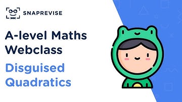 A-level Maths Revision Sessions: Disguised Quadratics